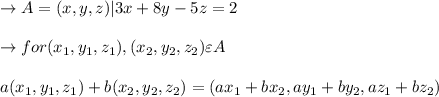\to A={(x,y,z)|3x+8y-5z=2} \\\\\to  for(x_1, y_1, z_1),(x_2, y_2, z_2) \varepsilon A\\\\ a(x_1, y_1, z_1)+b(x_2, y_2, z_2) = (ax_1+bx_2,ay_1+by_2,az_1+bz_2)