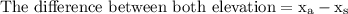 \rm The \ difference \ between \ both \ elevation = x_a- x_s