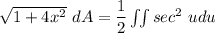 \sqrt{1 + 4x^2 } \ dA= \dfrac{1}{2} \iint  sec^2 \ udu