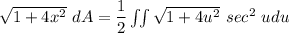 \sqrt{1 + 4x^2 } \ dA= \dfrac{1}{2} \iint \sqrt{1 + 4u^2 } \ sec^2 \ udu