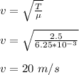 v = \sqrt{\frac{T}{\mu} } \\\\v = \sqrt{\frac{2.5}{6.25*10^{-3}} } \\\\v = 20 \ m/s