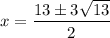 x =  \dfrac{13 \pm 3 \sqrt{13} }{2}