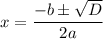 x =  \dfrac{ - b  \pm  \sqrt{ D} }{2a}