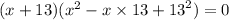 (x + 13)( {x}^{2}  - x \times 13 +  {13}^{2} ) = 0