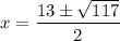 x =  \dfrac{13 \pm \sqrt{117} }{2}