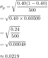 \sigma_p=\sqrt{\dfrac{0.40(1-0.40)}{500}}\\\\=\sqrt{\sdfrac{0.40\times0.60}{500}}\\\\=\sqrt{\dfrac{0.24}{500}}\\\\=\sqrt{0.00048}\\\\\approx0.0219