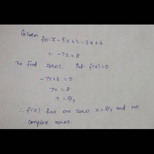 F(x) = x – 5x + 2 – 3x + 6
State how many complex and how many zeros the function have?