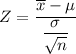 Z=\dfrac{\overline{x}-\mu}{\dfrac{\sigma}{\sqrt{n}}}
