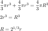 \dfrac{4}{3}\pi r^3+\dfrac{4}{3}\pi r^3=\dfrac{4}{3}\pi R^3\\\\2r^3=R^3\\\\R=2^{1/3} r