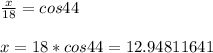 \frac{x}{18} = cos 44\\\\x = 18 * cos 44 = 12.94811641