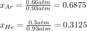 x_{Ar}=\frac{0.66atm}{0.93atm} =0.6875\\\\x_{He}=\frac{0.3atm}{0.93atm} =0.3125