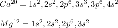 Ca^{20}=1s^2,2s^2,2p^6,3s^3,3p^6,4s^2\\\\Mg^{12}=1s^2,2s^2,2p^6,3s^2