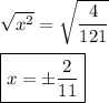 \sqrt{x^2}=\sqrt{\dfrac{4}{121}}\\\\\boxed{x=\pm\dfrac{2}{11}}