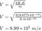 V = \sqrt{\frac{2K.E}{m} }\\\\V =  \sqrt{\frac{2(3.677*10^{-19}) }{9.1*10^{-31} } }\\\\V = 8.99*10^{5}  \ m/s