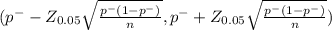 (p^{-} - Z_{0.05}  \sqrt{\frac{p^{-} (1-p^{-}) }{n} } , p^{-} +Z_{0.05}  \sqrt{\frac{p^{-} (1-p^{-}) }{n} })