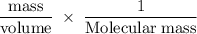 \rm \dfrac{mass}{volume}\;\times\;\dfrac{1}{Molecular\;mass}