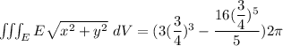 \iiint_E  E \sqrt{x^2+y^2} \ dV =( 3(\dfrac{3}{4})^3}-\dfrac{16(\dfrac{3}{4})^5}{5}})2 \pi