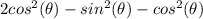 2cos^2(\theta) - sin^2(\theta) - cos^2(\theta)