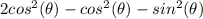 2cos^2(\theta) - cos^2(\theta)- sin^2(\theta)