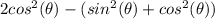 2cos^2(\theta) - (sin^2(\theta) + cos^2(\theta))