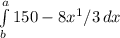 \int\limits^a_b {150 - 8x^1/3} \, dx