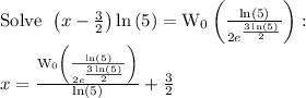 \mathrm{Solve\:}\:\left(x-\frac{3}{2}\right)\ln \left(5\right)=\text{W}_0\left(\frac{\ln \left(5\right)}{2e^{\frac{3\ln \left(5\right)}{2}}}\right):\\\quad x=\frac{\text{W}_0\left(\frac{\ln \left(5\right)}{2e^{\frac{3\ln \left(5\right)}{2}}}\right)}{\ln \left(5\right)}+\frac{3}{2}