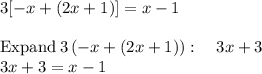 3[-x + (2 x + 1)] = x -1\\\\\mathrm{Expand\:}3\left(-x+\left(2x+1\right)\right):\quad 3x+3\\3x+3=x-1\\