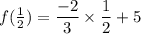 f( \frac{1}{2} ) =   \dfrac{ - 2}{3}  \times  \dfrac{1}{2}  + 5