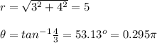 r=\sqrt{3^2+4^2}=5\\ \\\theta=tan^{-1}\frac{4}{3}=53.13^o=0.295\pi