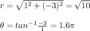 r=\sqrt{1^2+(-3)^2}=\sqrt{10} \\ \\\theta=tan^{-1}\frac{-3}{1}=1.6\pi