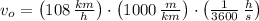 v_{o} = \left(108\,\frac{km}{h} \right)\cdot \left(1000\,\frac{m}{km} \right)\cdot \left(\frac{1}{3600}\,\frac{h}{s}  \right)