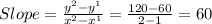 Slope = \frac{y^2-y^1}{x^2-x^1}= \frac{120-60}{2-1} = 60