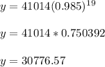 y=41014(0.985)^1^9\\\\y=41014*0.750392\\\\y=  30776.57