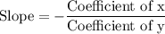 \text{Slope}=-\dfrac{\text{Coefficient of x}}{\text{Coefficient of y}}