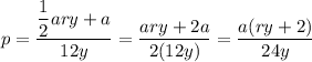 p=\dfrac{\dfrac{1}{2}ary+a}{12y}=\dfrac{ary+2a}{2(12y)}=\dfrac{a(ry+2)}{24y}