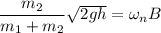 \dfrac{m_2}{m_1+m_2}\sqrt{2gh} = \omega_n B