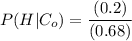 P(H|C_o) = \dfrac{(0.2)}{(0.68)}