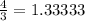\frac{4}{3} = 1.33333