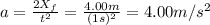 a = \frac{2X_{f}}{t^{2}} = \frac{4.00 m}{(1 s)^{2}} = 4.00 m/s^{2}
