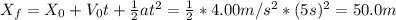 X_{f} = X_{0} + V_{0}t + \frac{1}{2}at^{2} = \frac{1}{2}*4.00 m/s^{2}*(5 s)^{2} = 50.0 m