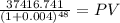 \frac{37416.741}{(1 + 0.004)^{48} } = PV