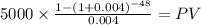 5000 \times \frac{1-(1+0.004)^{-48} }{0.004} = PV\\