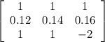 \left[\begin{array}{ccc}1&1&1\\0.12&0.14&0.16\\1&1&-2\end{array}\right]