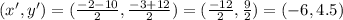 (x',y') = (\frac{-2-10}{2} , \frac{-3+12}{2} ) = ( \frac{-12}{2} , \frac{9}{2} ) = (-6,4.5)