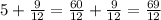 5 + \frac{9}{12} = \frac{60}{12} + \frac{9}{12} = \frac{69}{12}