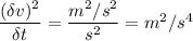 \dfrac{(\delta v)^2}{\delta t}=\dfrac{m^2/s^2}{s^2}=m^2/s^4