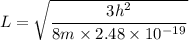 L = \sqrt{\dfrac{3h^2}{8m \times2.48 \times 10^{-19}} }
