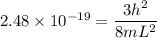 2.48 \times 10^{-19}= \dfrac{3h^2}{8mL^2}}