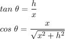 tan\ \theta=\dfrac{h}{x}\\\\cos\ \theta=\dfrac{x}{\sqrt{x^2+h^2}}