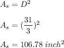 A_s=D^2\\\\A_s=(\dfrac{31}{3})^2\\\\A_s=106.78\ inch^2